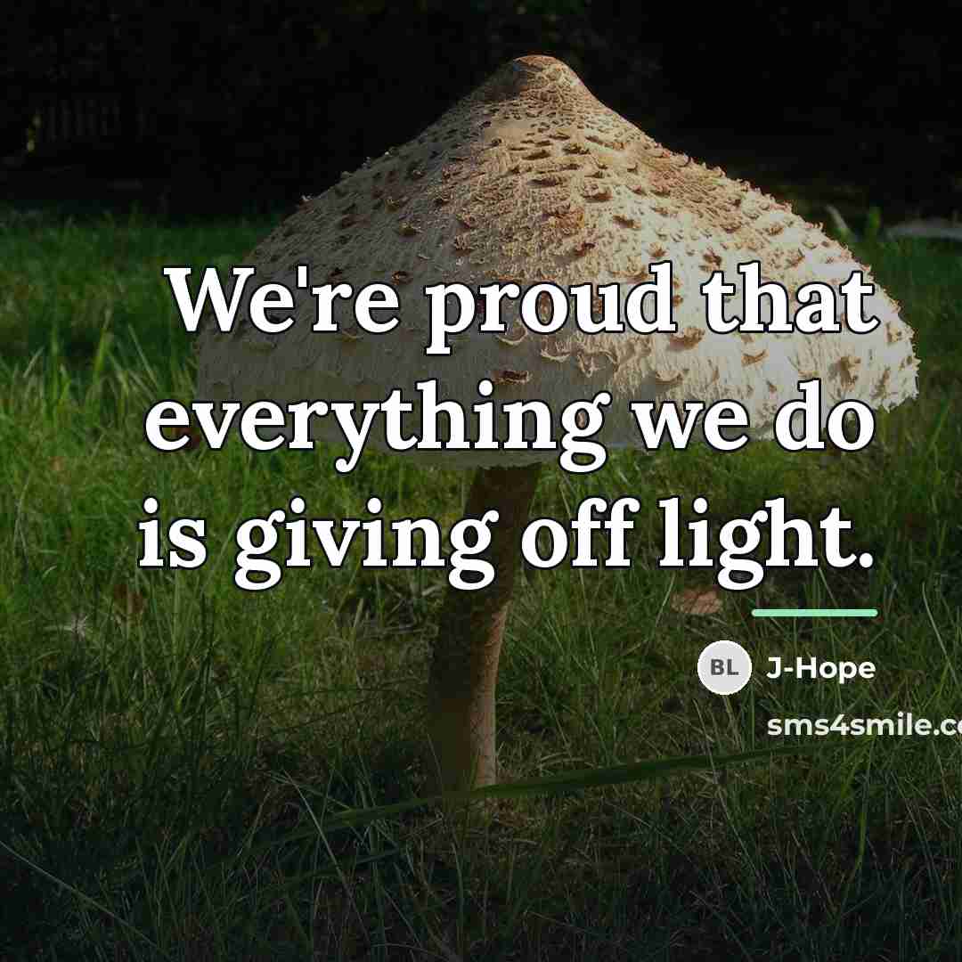 “We're proud that everything we do is giving off light.…” quote by J-Hope