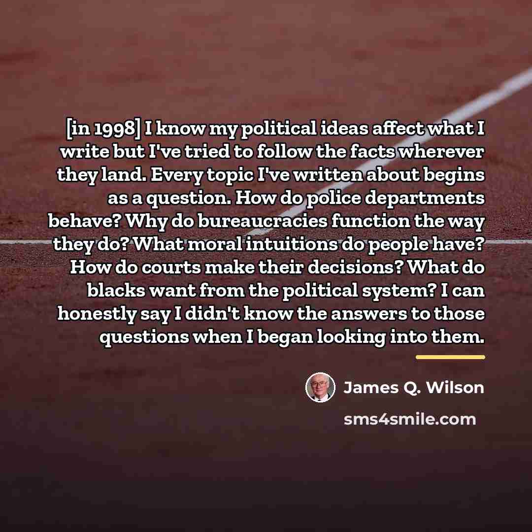 “[in 1998] I know my political ideas affect what I…” quote by James Q. Wilson