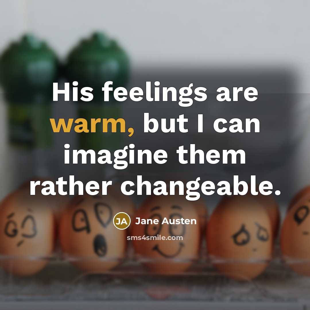 “His feelings are warm, but I can imagine them rather changeable.” quote by Jane Austen