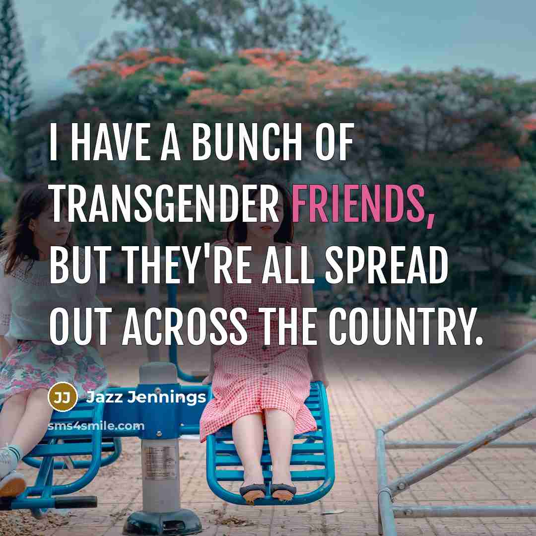 “I have a bunch of transgender friends, but they're all…” quote by Jazz Jennings