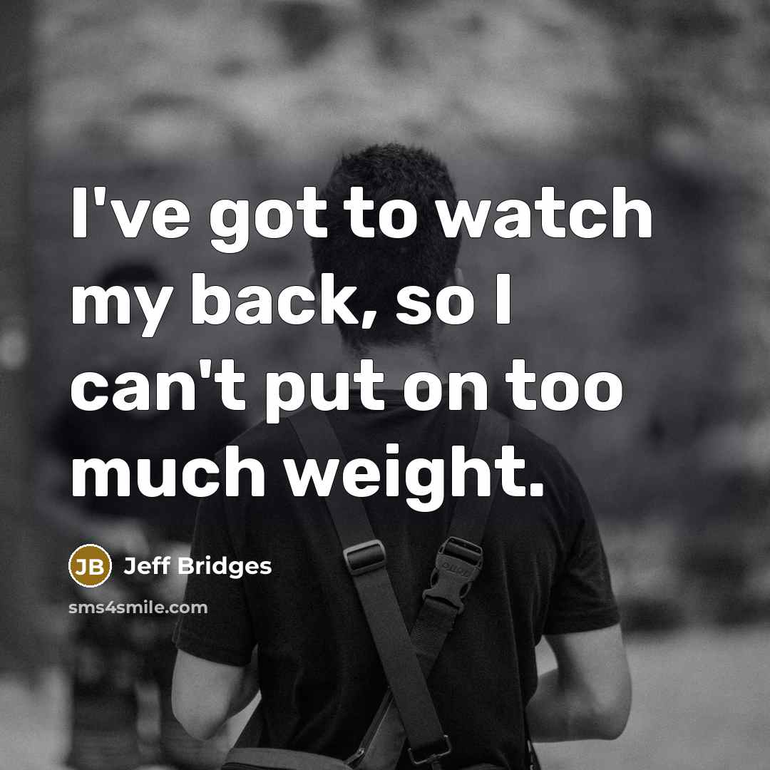 “I've got to watch my back, so I can't put…” quote by Jeff Bridges