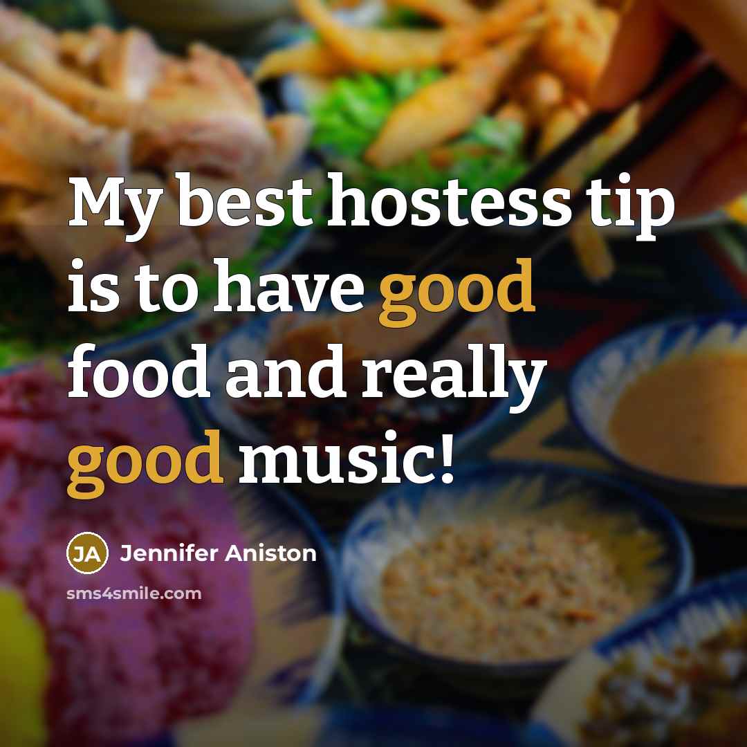 “My best hostess tip is to have good food and…” quote by Jennifer Aniston
