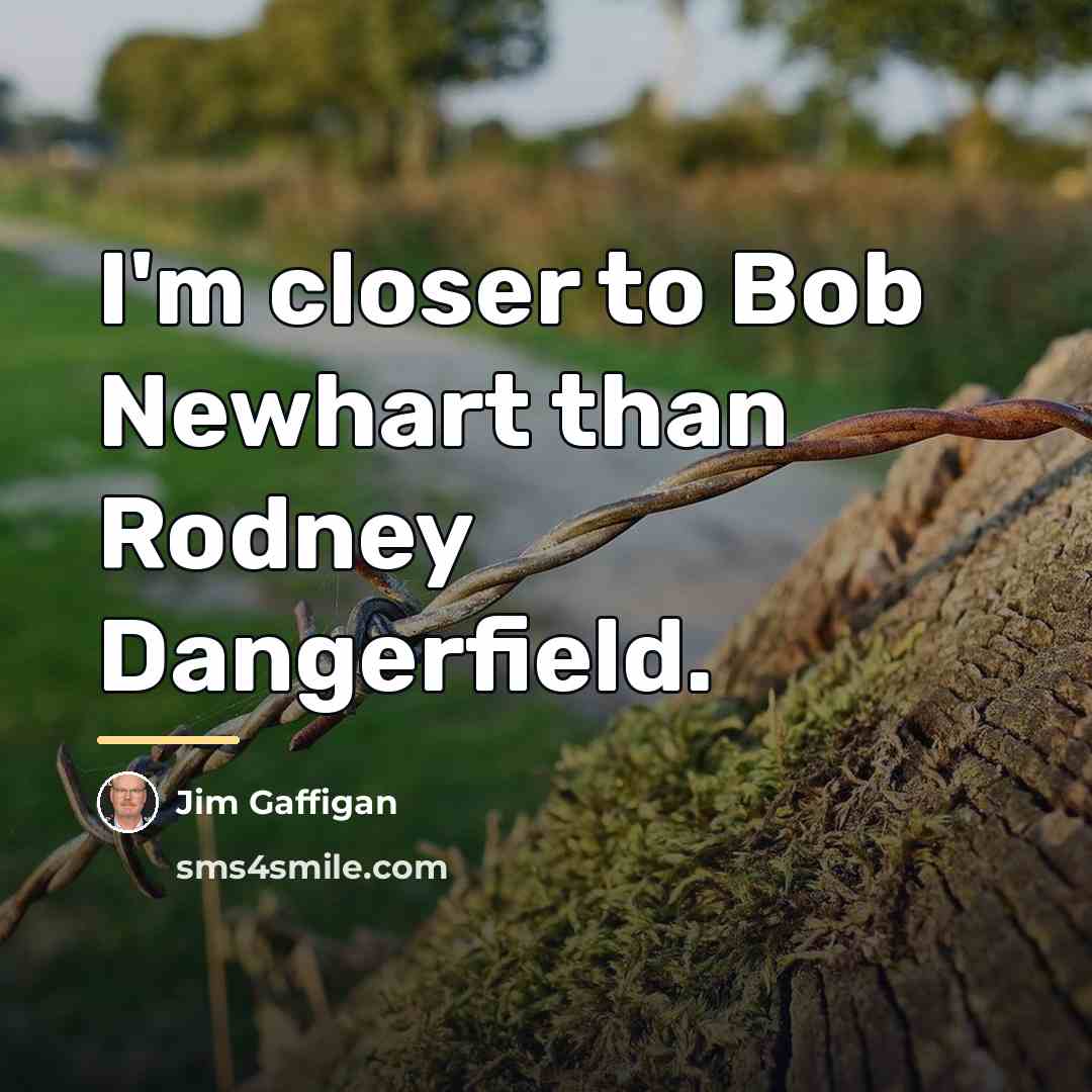 “I'm closer to Bob Newhart than Rodney Dangerfield.…” quote by Jim Gaffigan