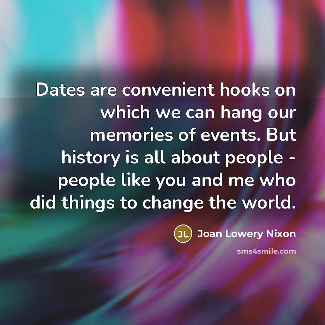 “Dates are convenient hooks on which we can hang our…” quote by Joan Lowery Nixon