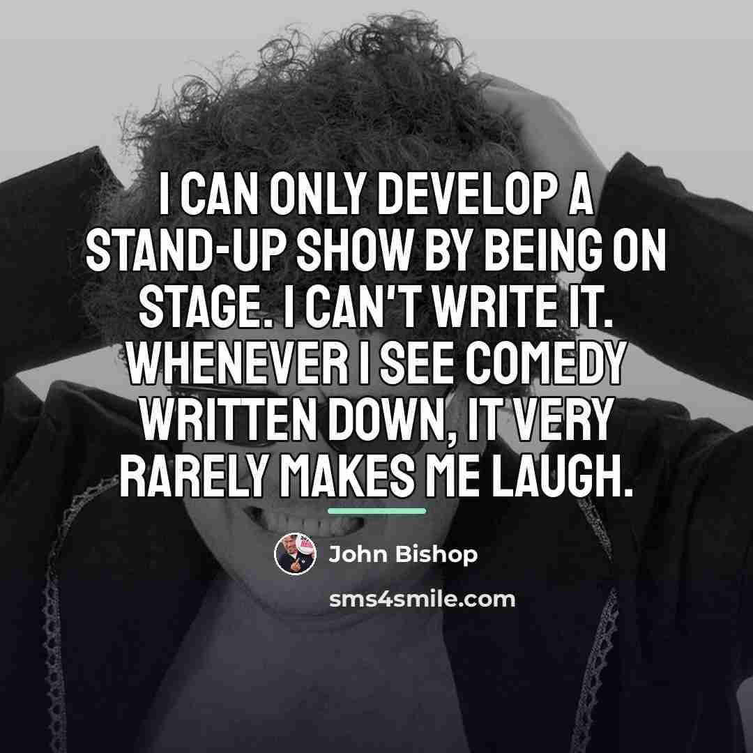 “I can only develop a stand-up show by being on…” quote by John Bishop