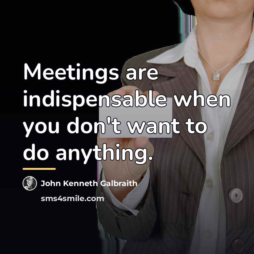 “Meetings are indispensable when you don't want to do anything.…” quote by John Kenneth Galbraith