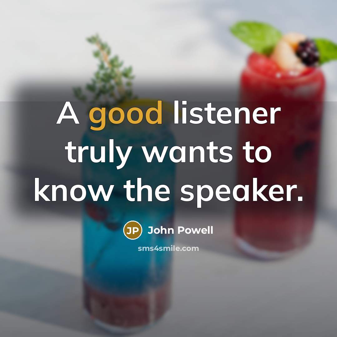 “A good listener truly wants to know the speaker.…” quote by John Powell