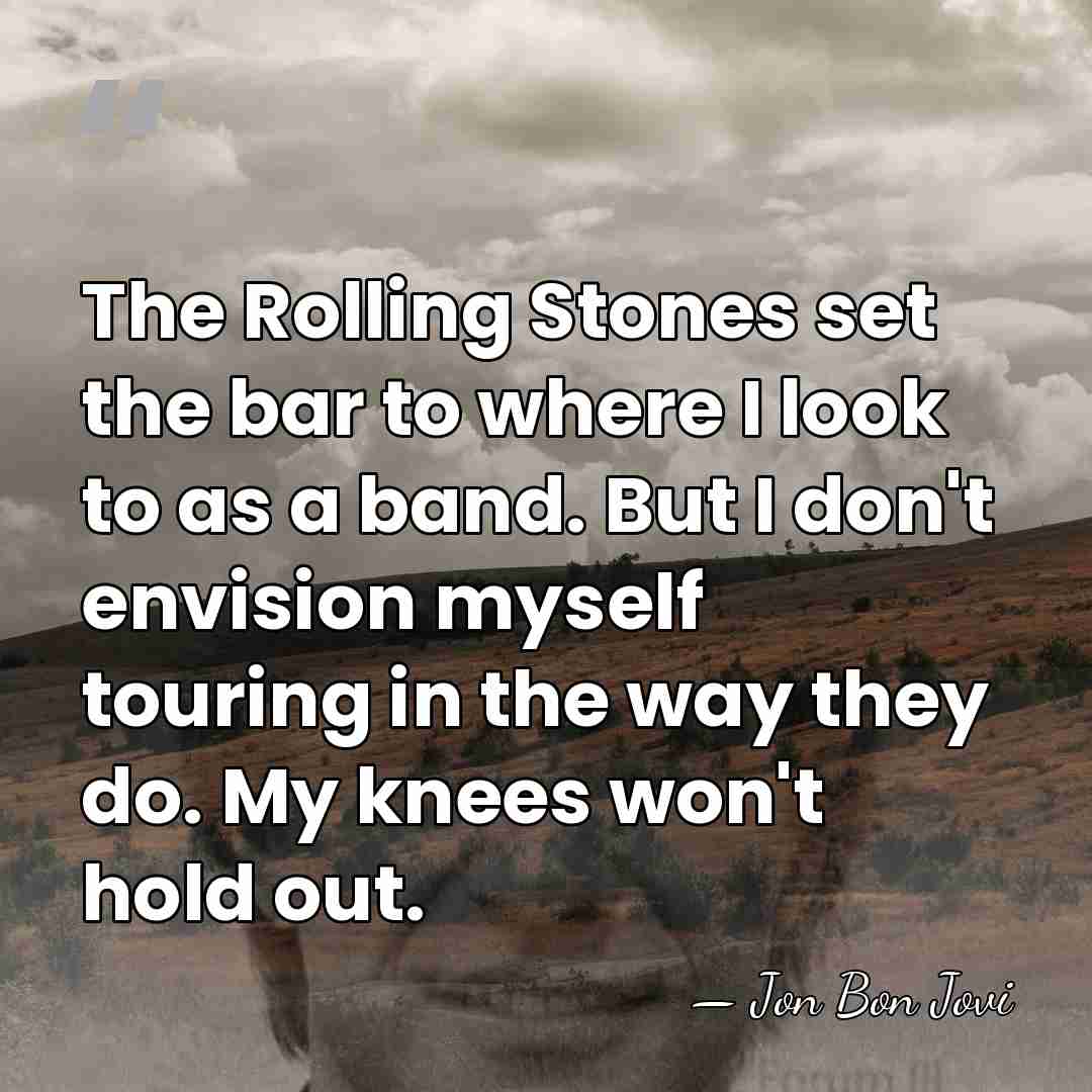 The Rolling Stones set the bar to where I look to as&hellip; - Jon Bon Jovi