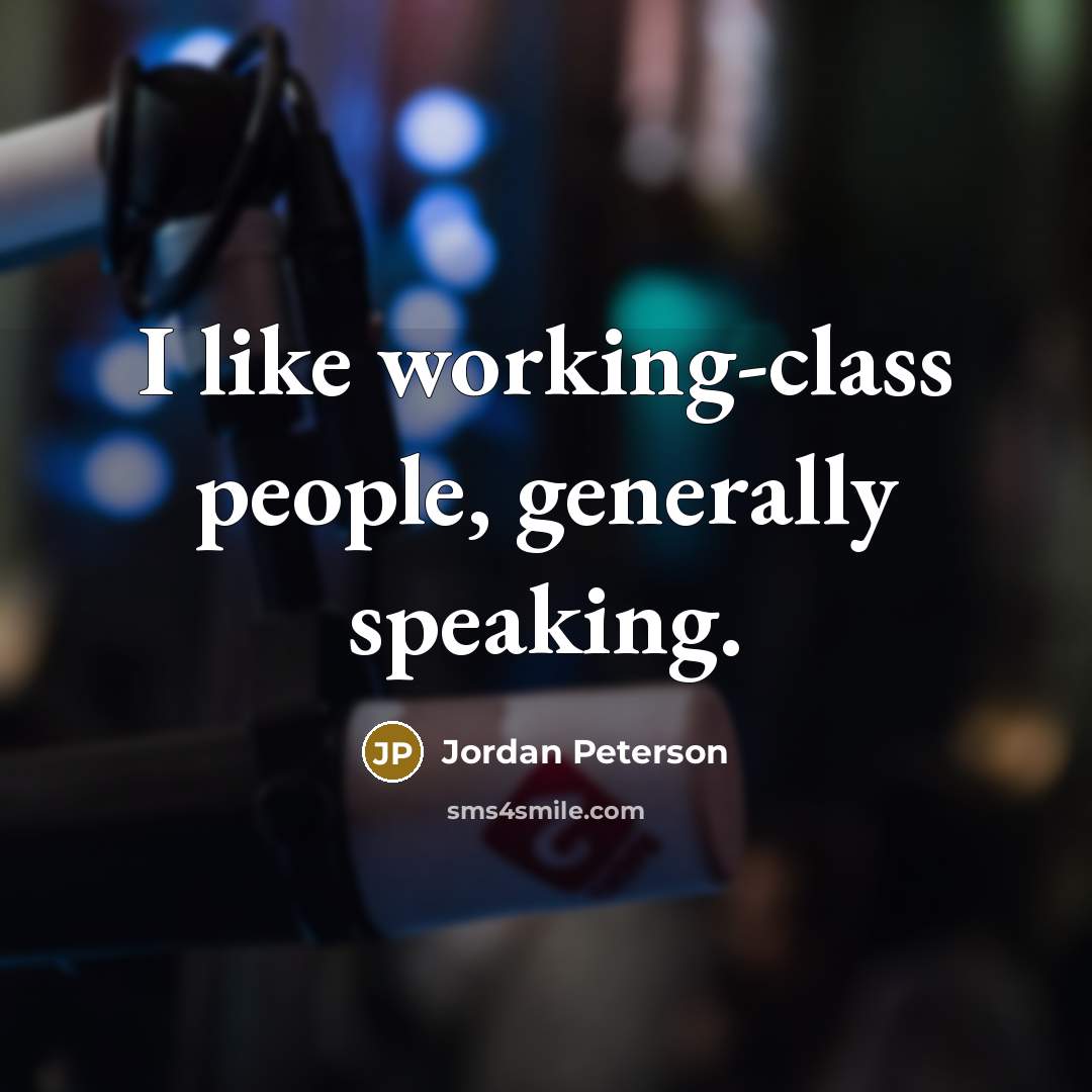 “I like working-class people, generally speaking.…” quote by Jordan Peterson