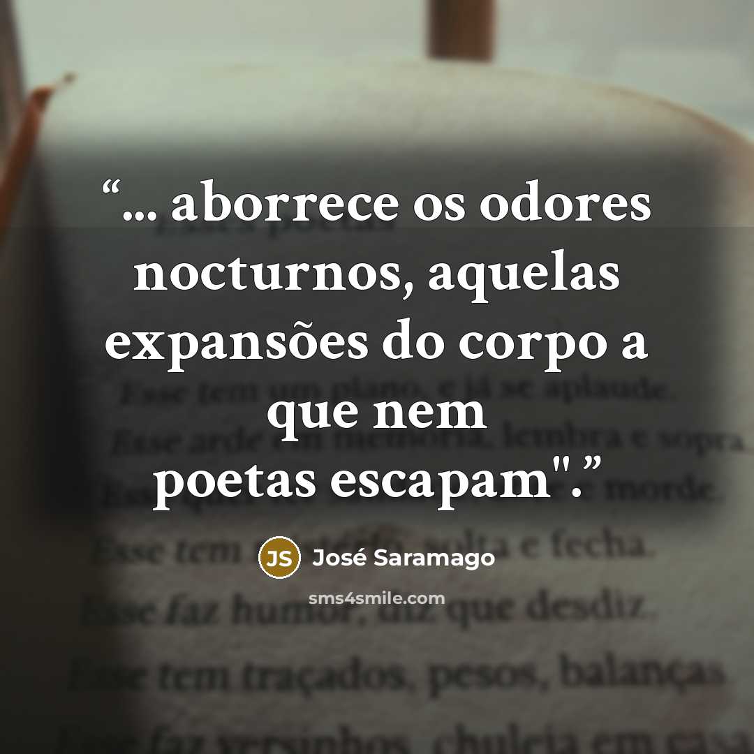 “... aborrece os odores nocturnos, aquelas expansões do corpo a que nem poetas escapam".” quote by José Saramago