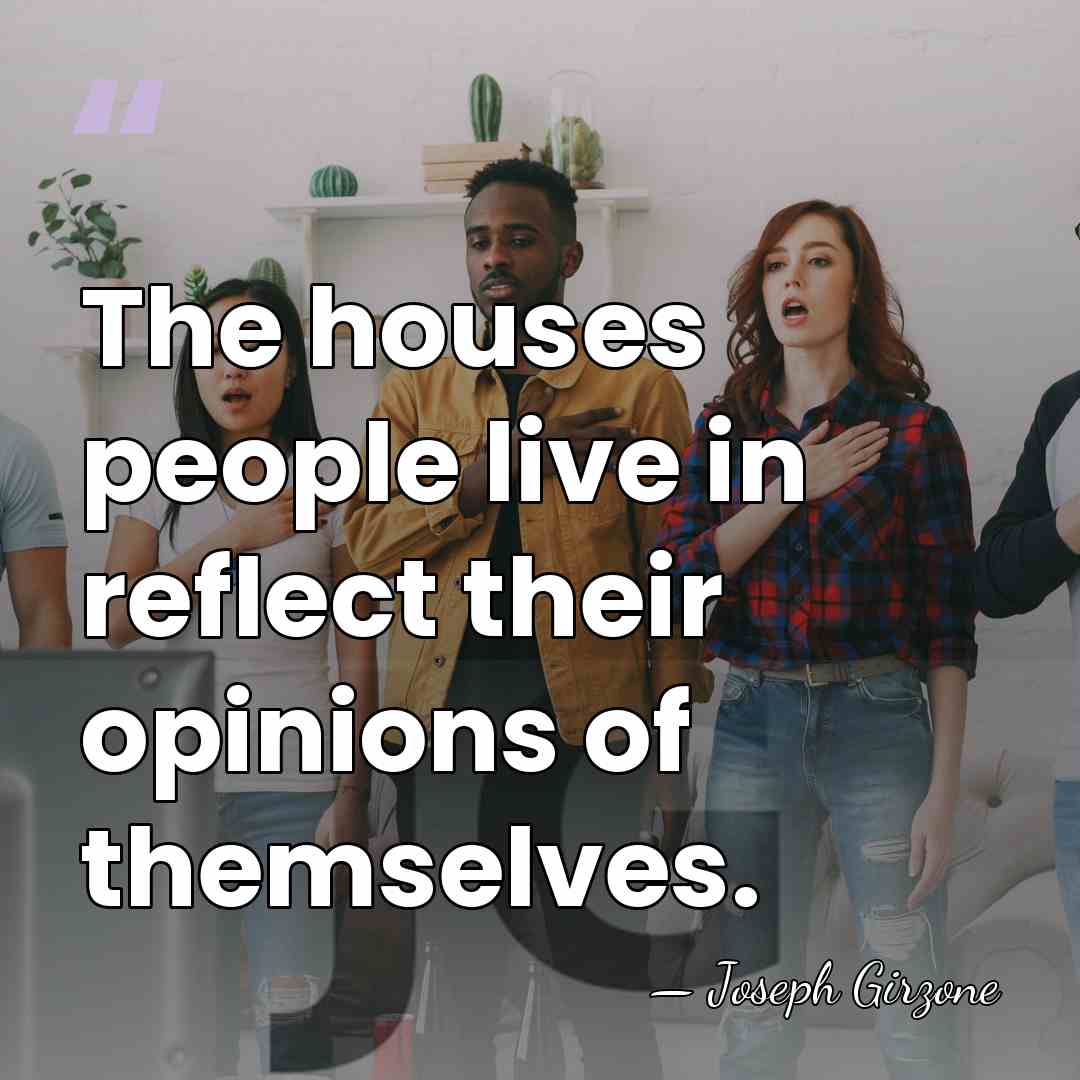 The houses people live in reflect their opinions of themselves. - Joseph Girzone
