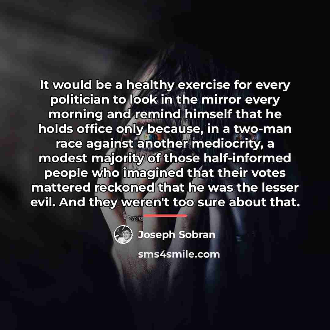 “It would be a healthy exercise for every politician to…” quote by Joseph Sobran