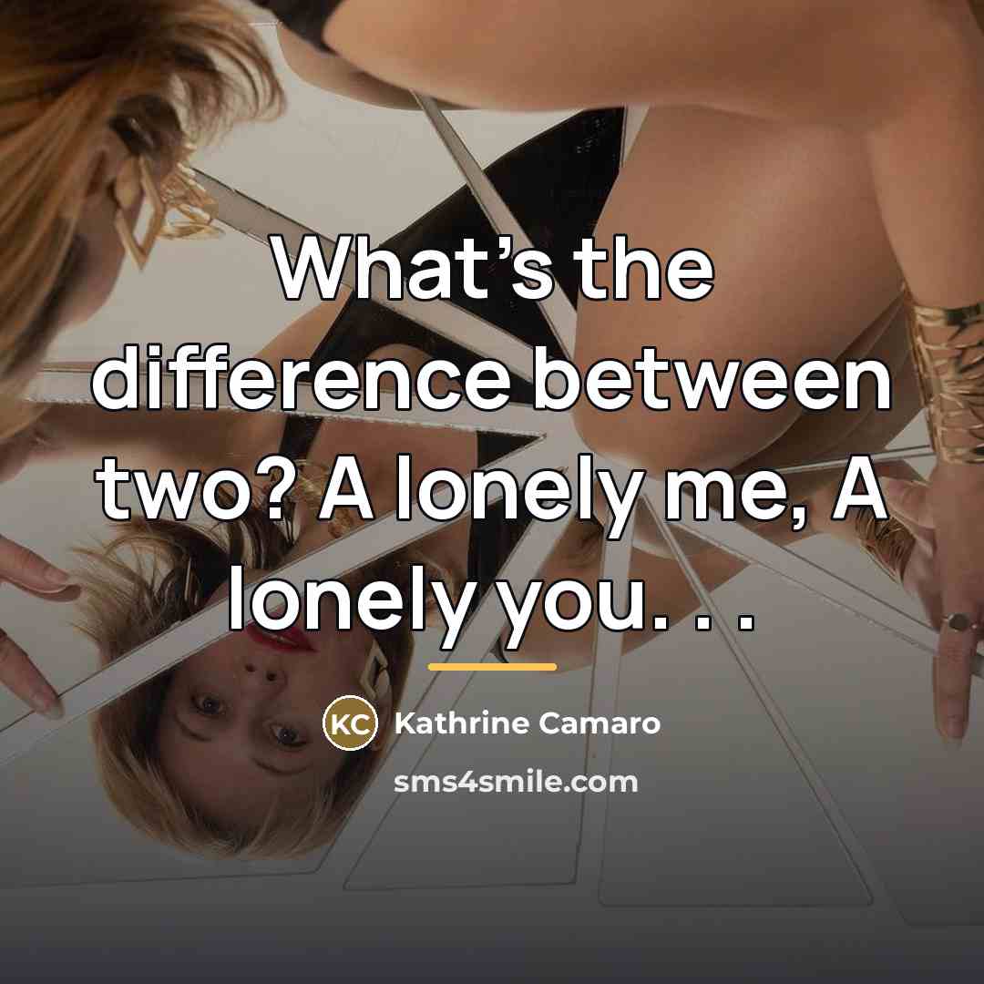 “What's the difference between two? A lonely me, A lonely…” quote by Anonymous