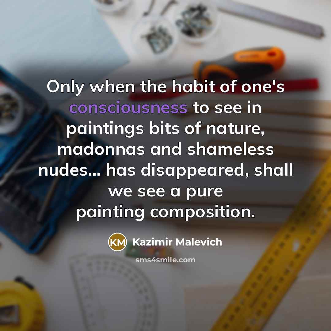 “Only when the habit of one's consciousness to see in…” quote by Kazimir Malevich