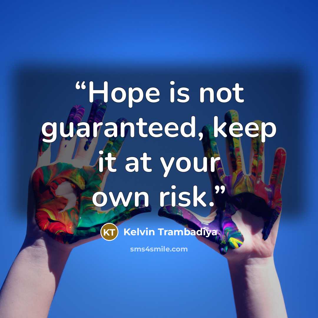 “Hope is not guaranteed, keep it at your own risk.” quote by Kelvin Trambadiya