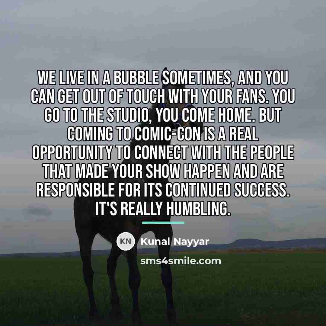 “We live in a bubble sometimes, and you can get…” quote by Kunal Nayyar