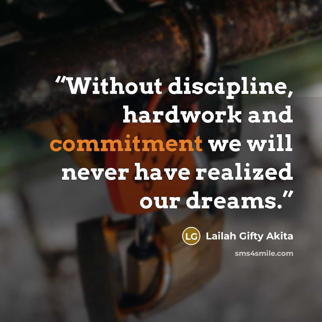 “Without discipline, hardwork and commitment we will never have realized our dreams.” quote by Lailah Gifty Akita