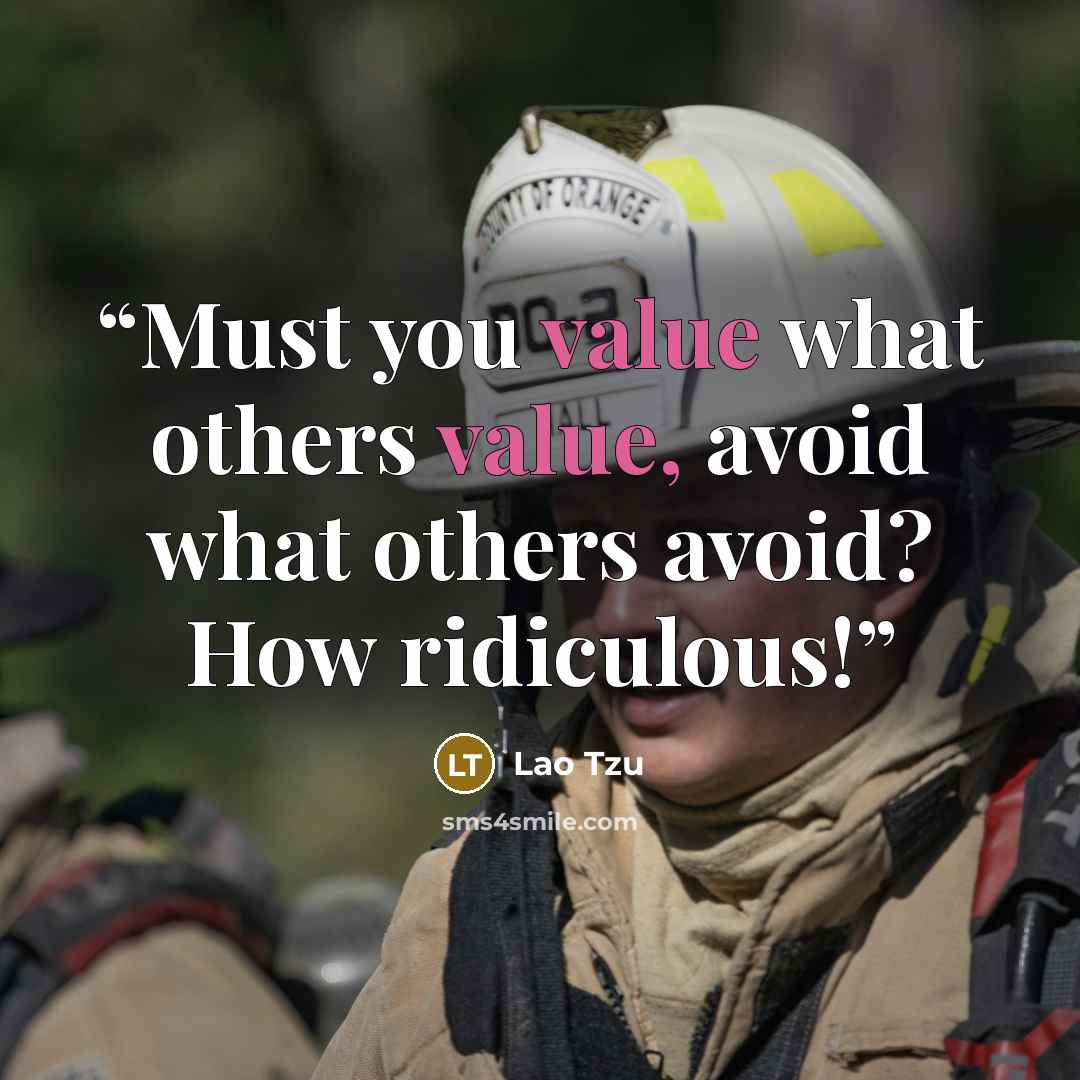 “Must you value what others value, avoid what others avoid? How ridiculous!” quote by Lao Tzu