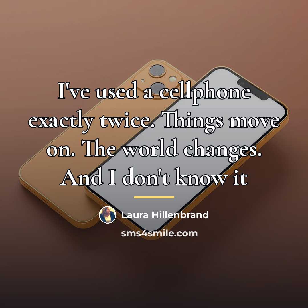 “I've used a cellphone exactly twice. Things move on. The…” quote by Laura Hillenbrand