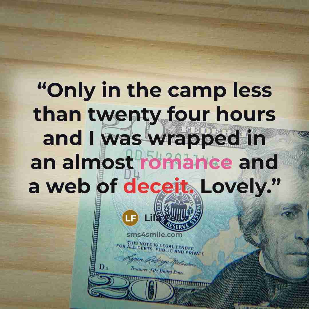 “Only in the camp less than twenty four hours and I was wrapped in an almost romance and a web of deceit. Lovely.” quote by Lila Felix