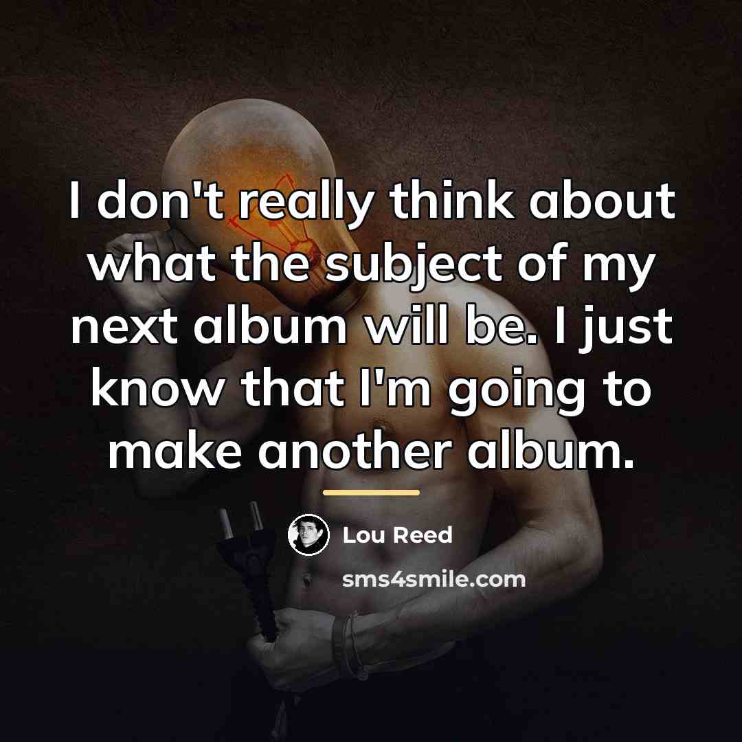 “I don't really think about what the subject of my…” quote by Lou Reed
