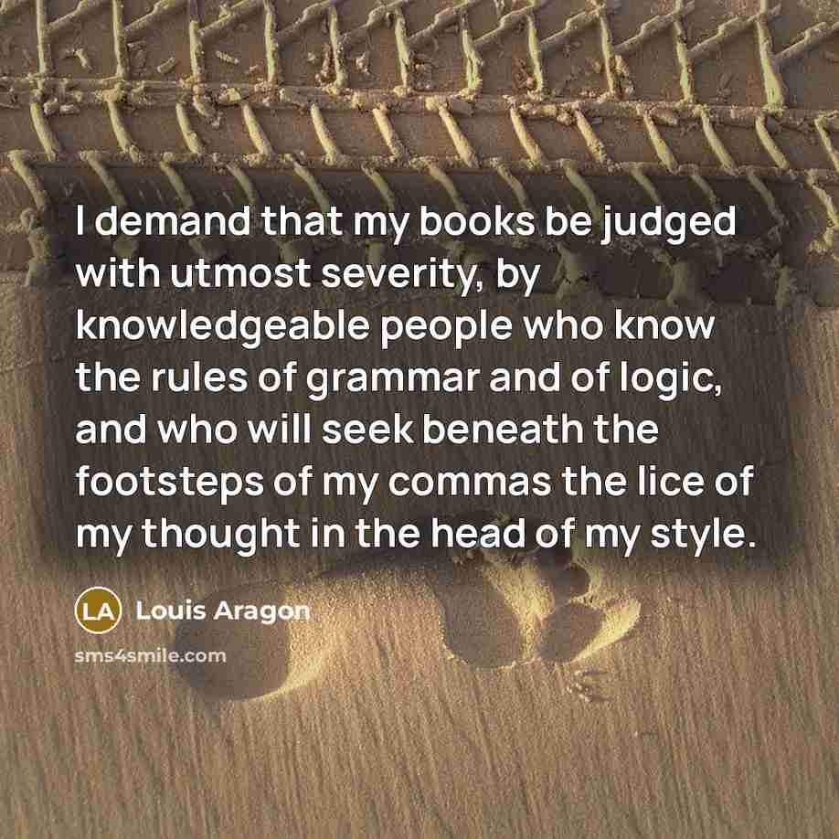 “I demand that my books be judged with utmost severity,…” quote by Louis Aragon