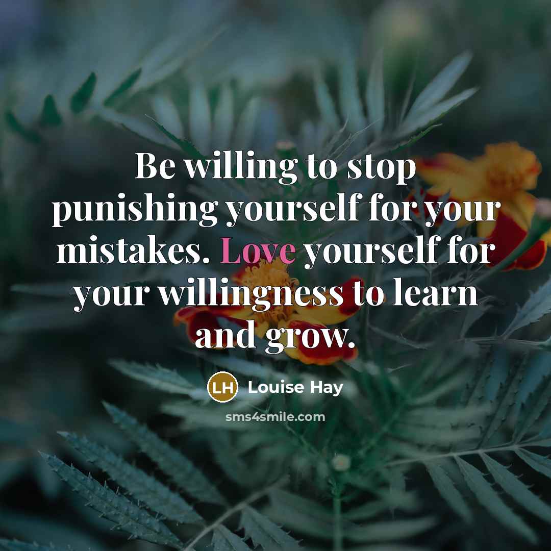 “Be willing to stop punishing yourself for your mistakes. Love…” quote by Louise Hay