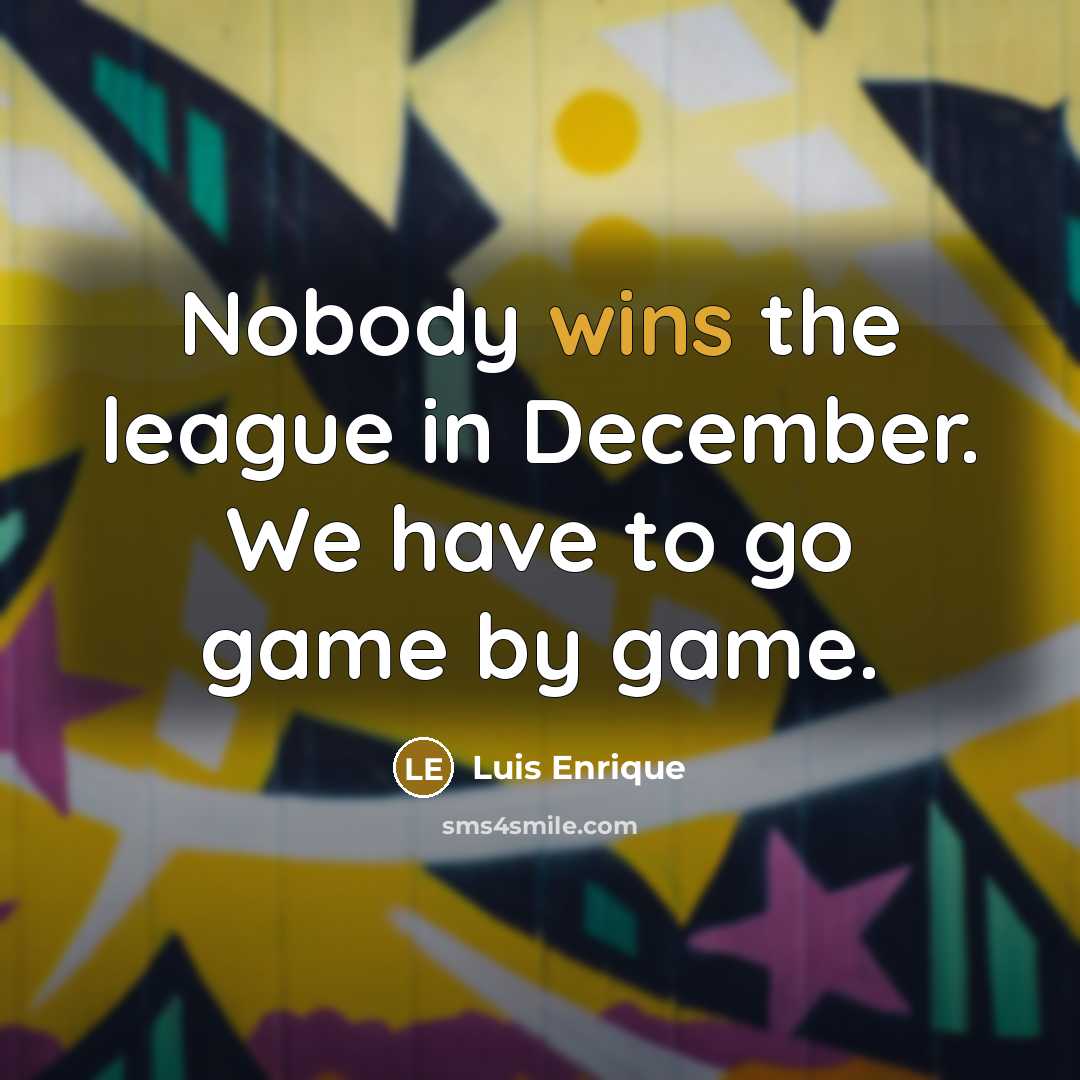 “Nobody wins the league in December. We have to go…” quote by Luis Enrique