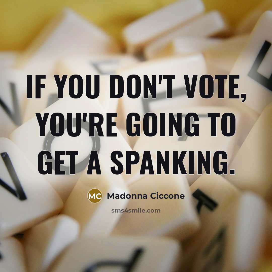 “If you don't vote, you're going to get a spanking.…” quote by Madonna Ciccone