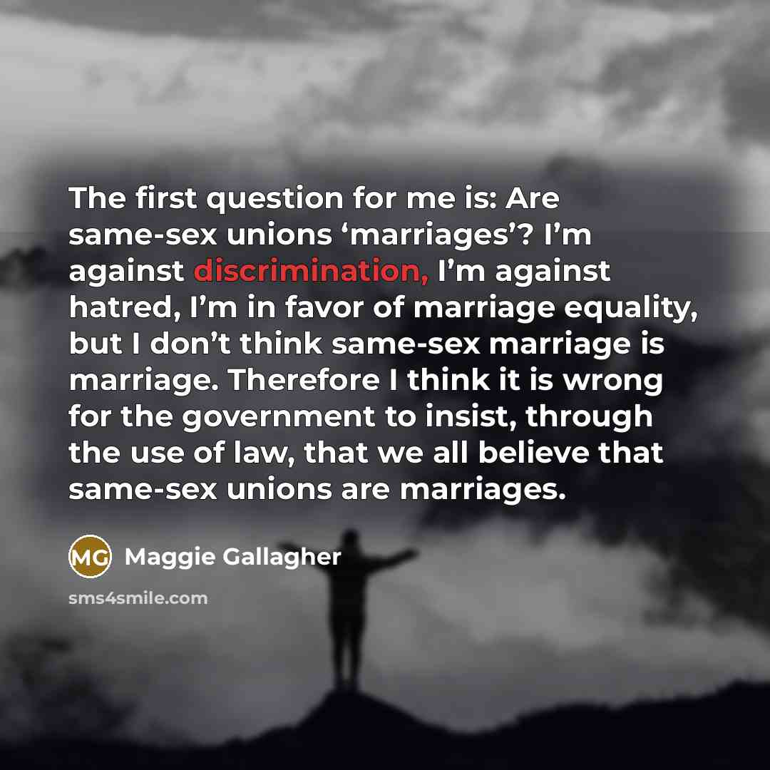 “The first question for me is: Are same-sex unions ‘marriages’?…” quote by Maggie Gallagher