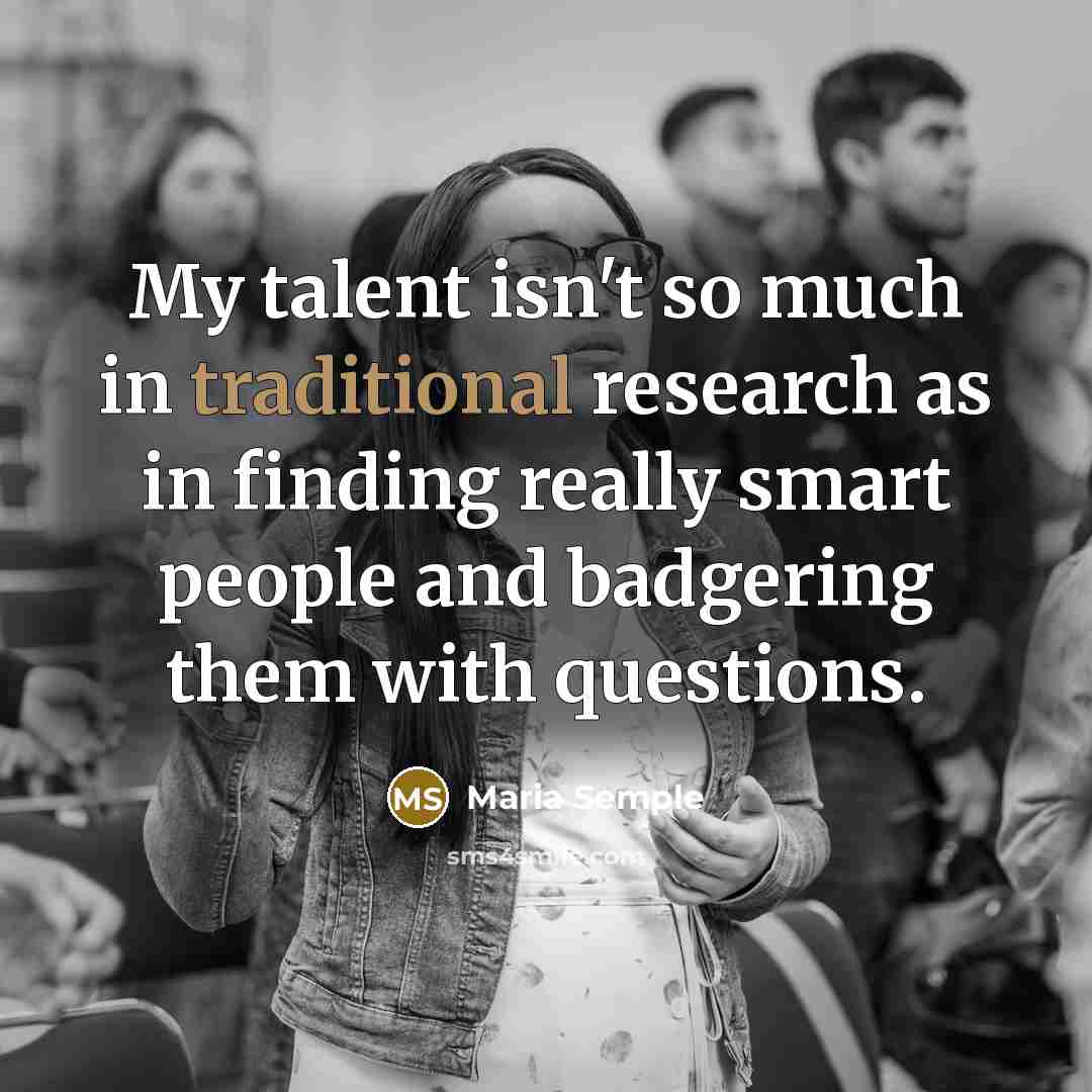 “My talent isn't so much in traditional research as in…” quote by Maria Semple