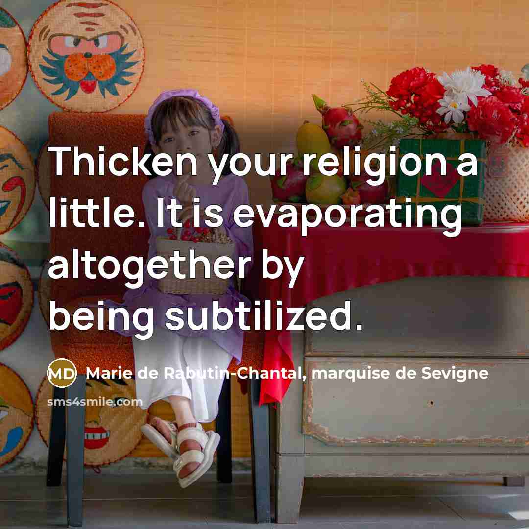 “Thicken your religion a little. It is evaporating altogether by…” quote by Marie de Rabutin-Chantal, marquise de Sevigne