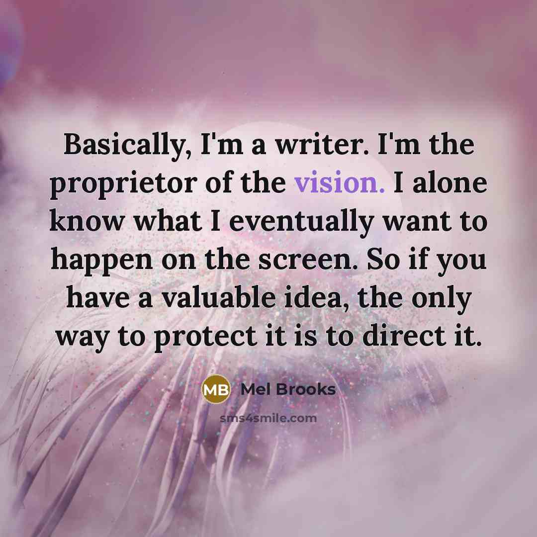 “Basically, I'm a writer. I'm the proprietor of the vision.…” quote by Mel Brooks