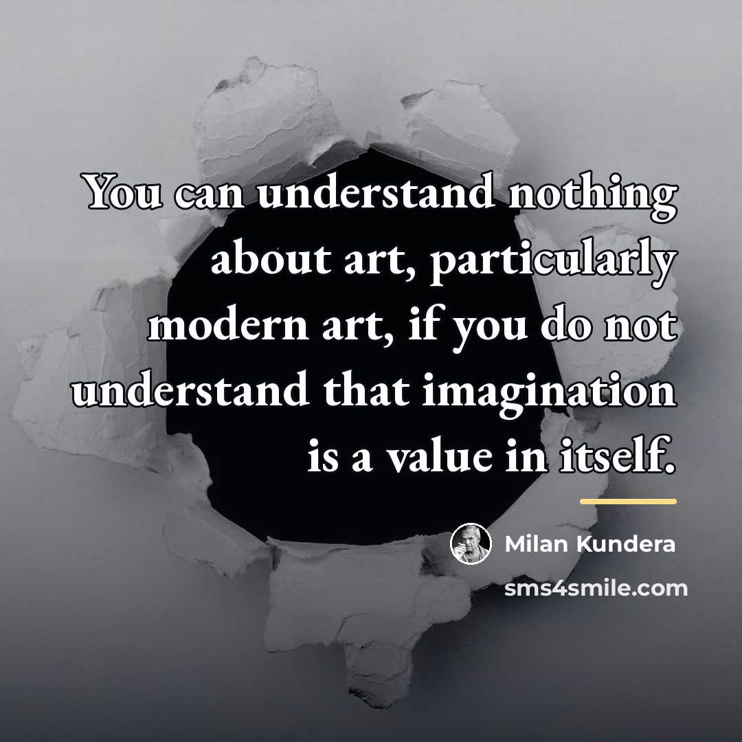 “You can understand nothing about art, particularly modern art, if…” quote by Milan Kundera