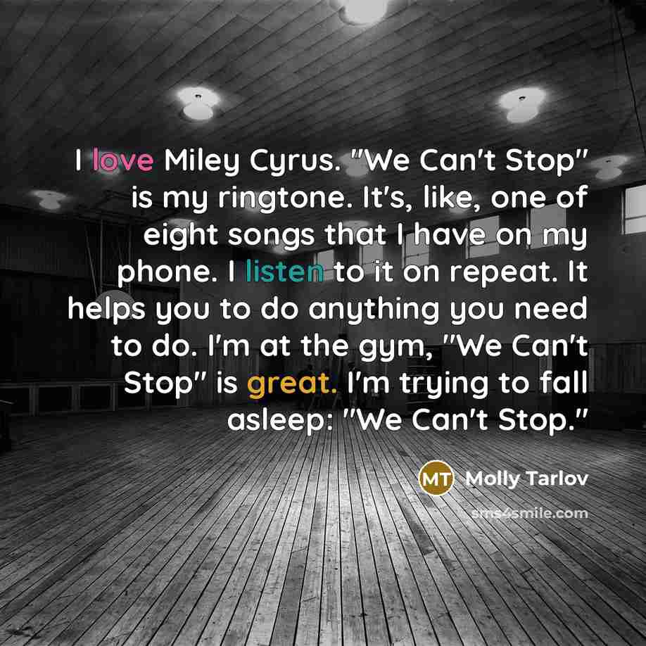 “I love Miley Cyrus. "We Can't Stop" is my ringtone.…” quote by Molly Tarlov