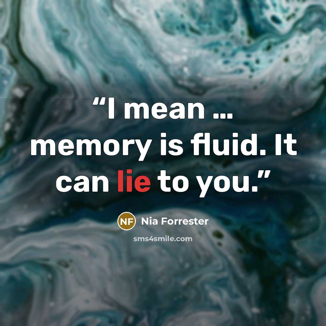 “I mean … memory is fluid. It can lie to you.” quote by Nia Forrester