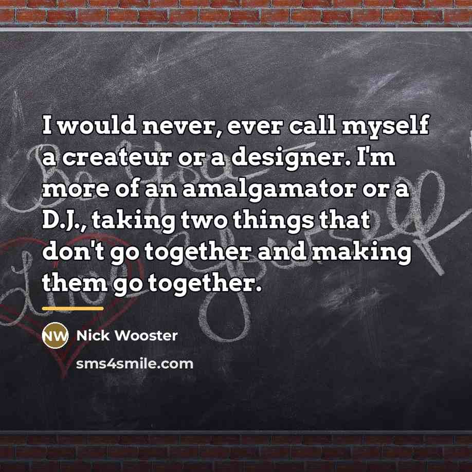 “I would never, ever call myself a createur or a…” quote by Nick Wooster