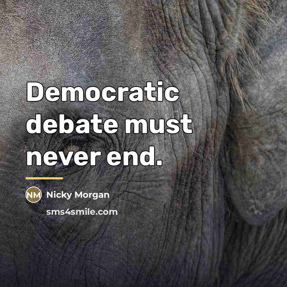 “Democratic debate must never end.…” quote by Nicky Morgan