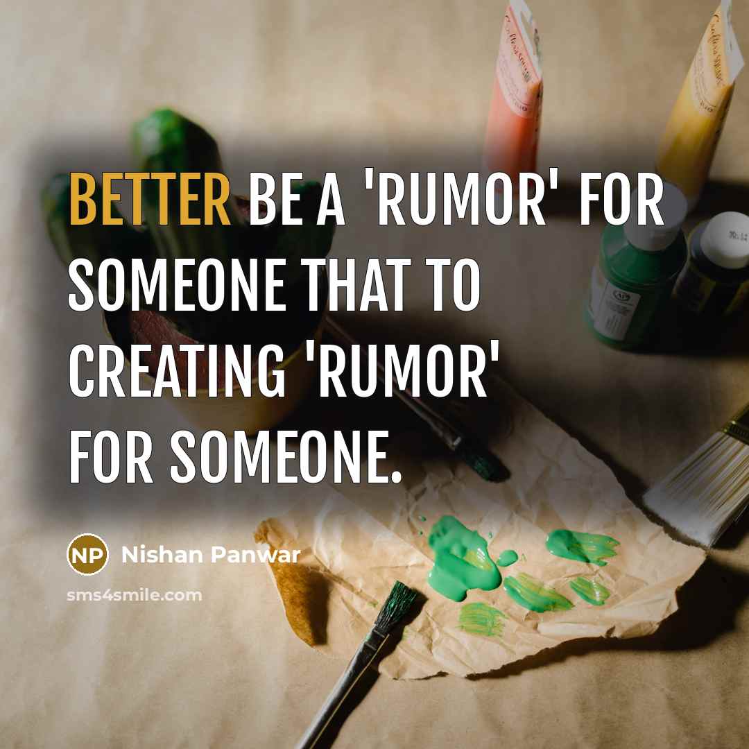 “Better be a 'Rumor' for someone that to creating 'Rumor' for someone.” quote by Nishan Panwar