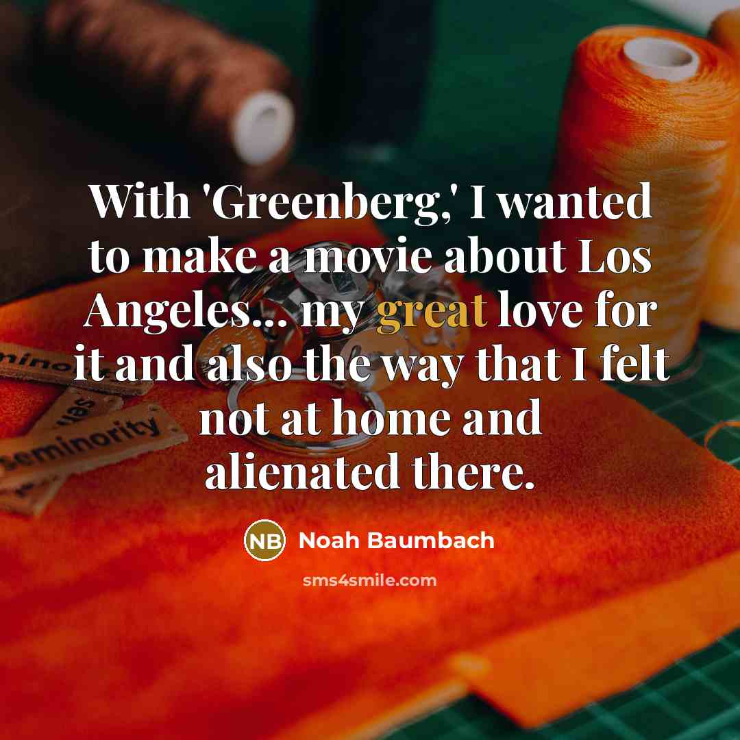 “With 'Greenberg,' I wanted to make a movie about Los…” quote by Noah Baumbach