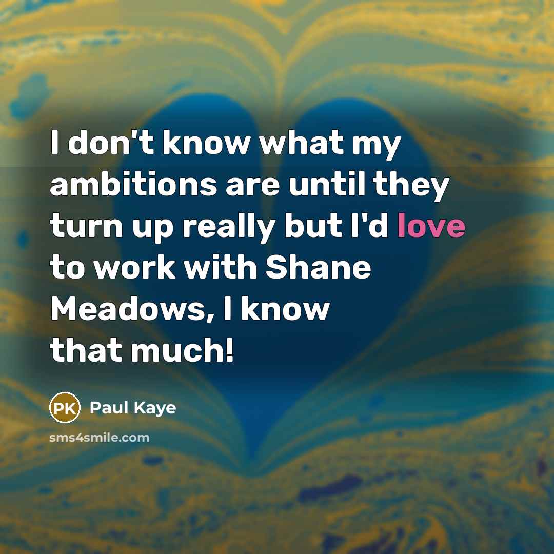 “I don't know what my ambitions are until they turn…” quote by Paul Kaye
