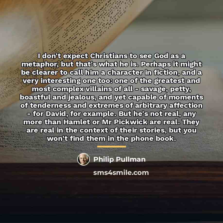 “I don't expect Christians to see God as a metaphor,…” quote by Philip Pullman