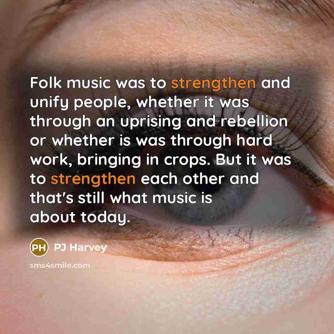 “Folk music was to strengthen and unify people, whether it…” quote by PJ Harvey