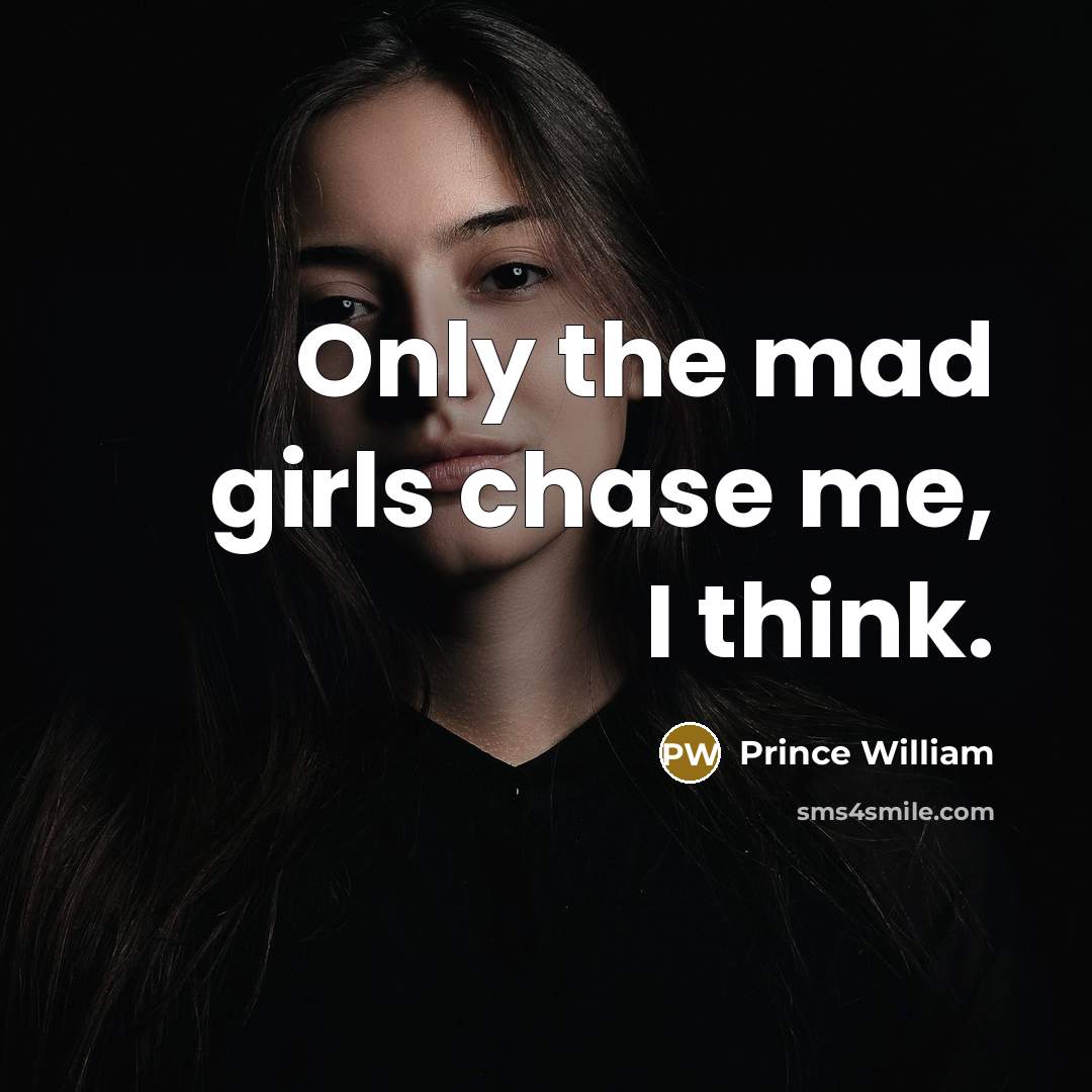 “Only the mad girls chase me, I think.…” quote by Prince William