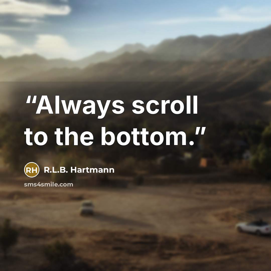 “Always scroll to the bottom.” quote by R.L.B. Hartmann