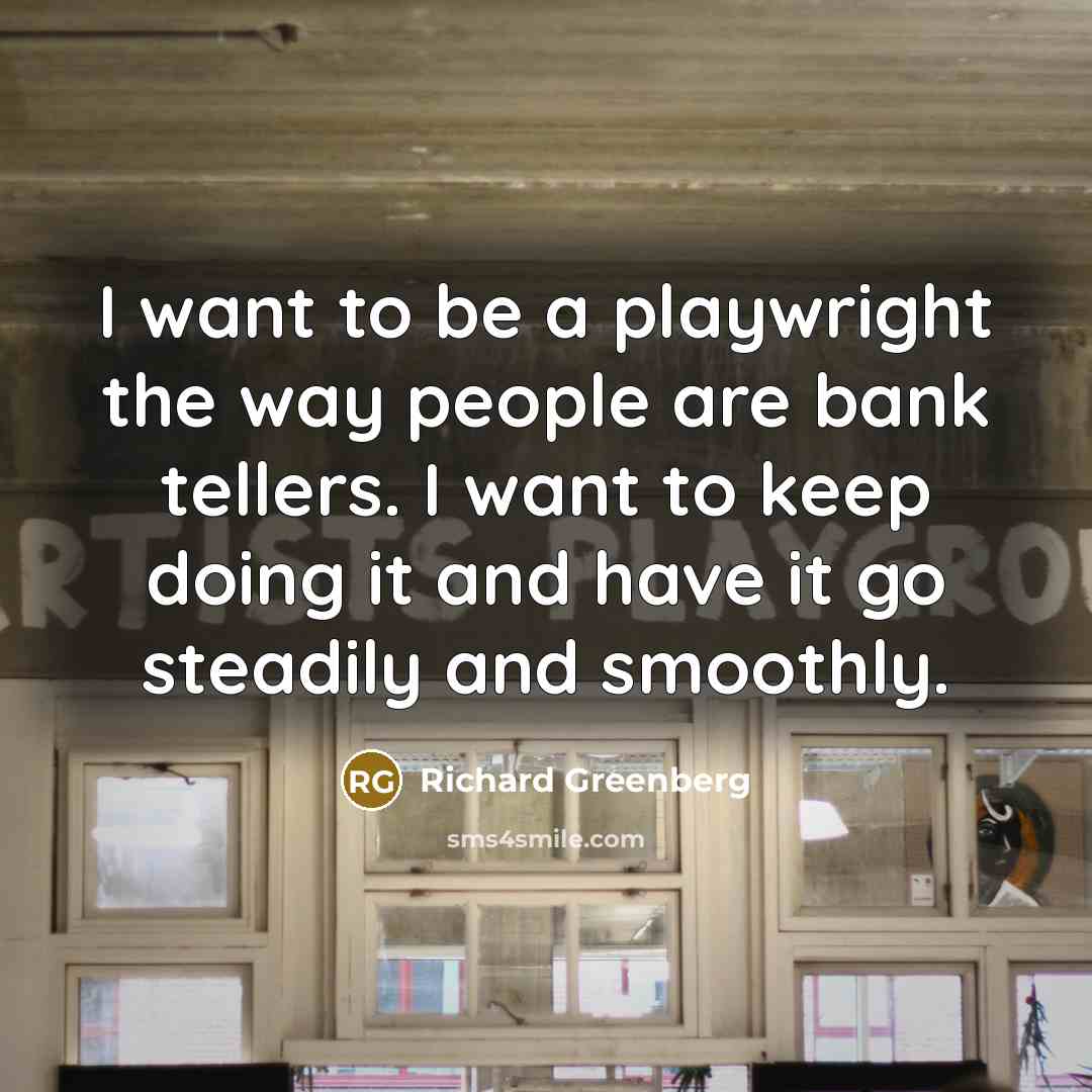 “I want to be a playwright the way people are…” quote by Richard Greenberg