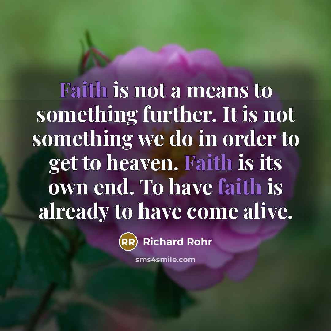 “Faith is not a means to something further. It is…” quote by Richard Rohr