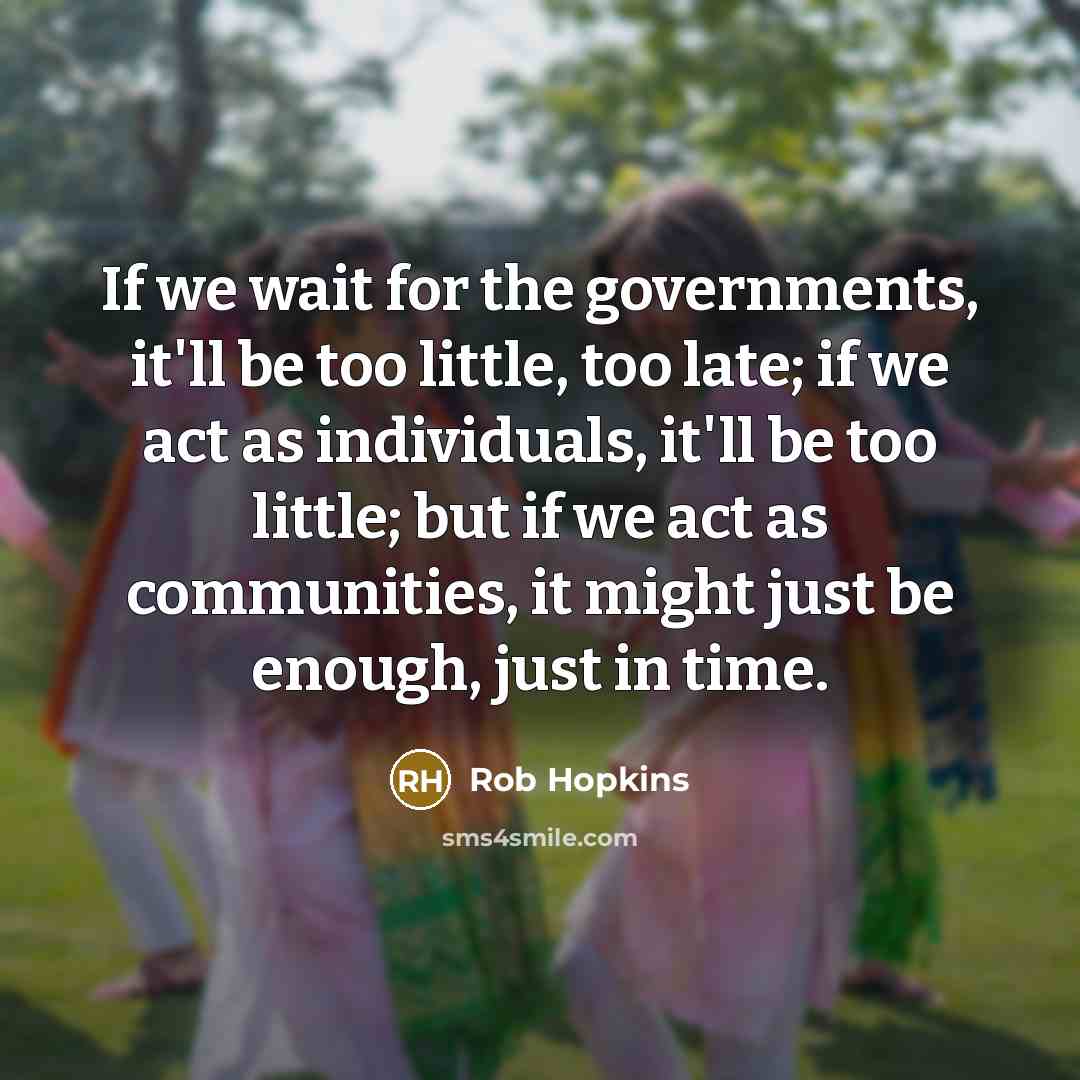 “If we wait for the governments, it'll be too little,…” quote by Rob Hopkins
