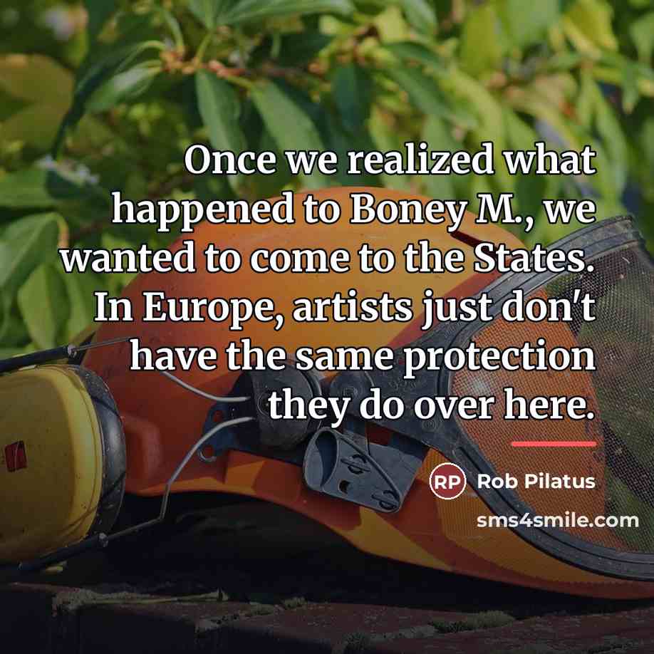 “Once we realized what happened to Boney M., we wanted…” quote by Rob Pilatus