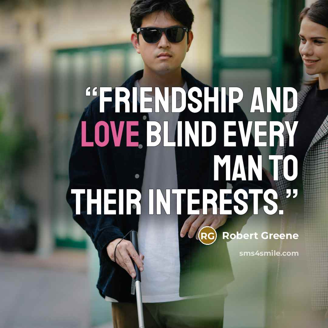 “friendship and love blind every man to their interests.” quote by Robert Greene